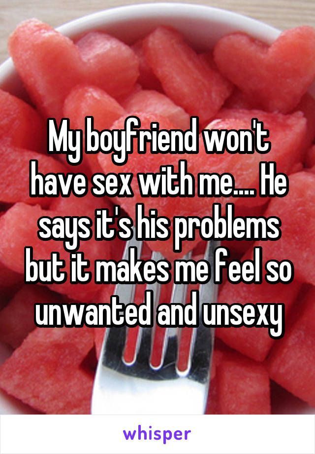 My boyfriend won t have sex with me