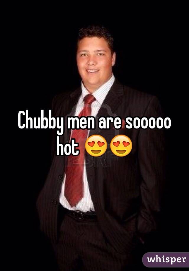 Chubby men are hot