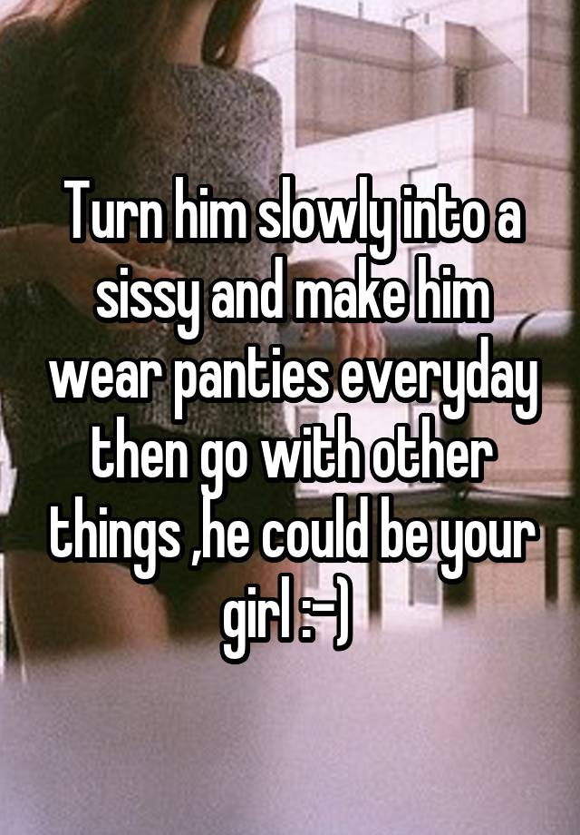Make him wear panties